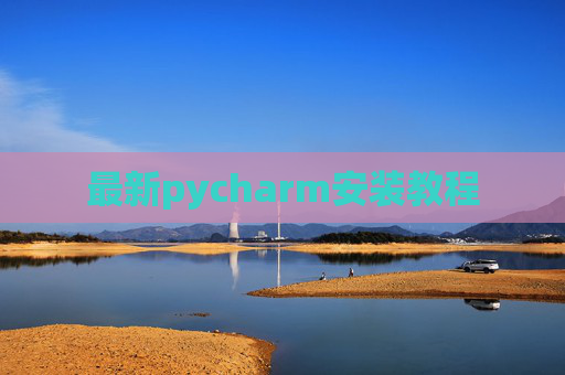 最新pycharm安装教程 最新pycharm安装教程